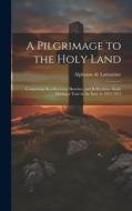 A Pilgrimage to the Holy Land di Alphonse De Lamartine edito da LEGARE STREET PR