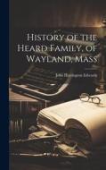 History of the Heard Family, of Wayland, Mass di John Harrington Edwards edito da LEGARE STREET PR