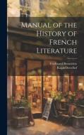 Manual of the History of French Literature di Ferdinand Brunetière, Ralph Derechef edito da LEGARE STREET PR