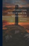 Christian Intelligencer, Volumes 1-2 di Russell Streeter edito da LEGARE STREET PR