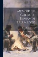 Memoir Of Colonel Benjamin Tallmadge di Henry Phelps Johnston edito da LEGARE STREET PR