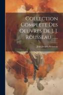 Collection Complete Des Oeuvres De J. J. Rousseau ...... di Jean-Jacques Rousseau edito da LEGARE STREET PR