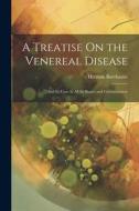 A Treatise On the Venereal Disease: And Its Cure in All Its Stages and Circumstances di Herman Boerhaave edito da LEGARE STREET PR