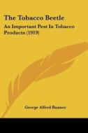 The Tobacco Beetle: An Important Pest in Tobacco Products (1919) di George Alfred Runner edito da Kessinger Publishing