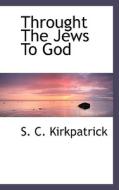 Throught The Jews To God di S C Kirkpatrick edito da Bibliolife