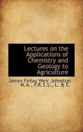 Lectures On The Applications Of Chemistry And Geology To Agriculture di James Finlay Weir Johnston edito da Bibliolife