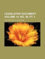 Legislative Document Volume 14, No. 36, PT. 1 di New York Legislature edito da Rarebooksclub.com