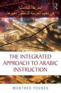 The Integrated Approach to Arabic Instruction di Munther Younes edito da Routledge