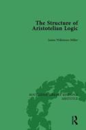 The Structure Of Aristotelian Logic di James Wilkinson Miller edito da Taylor & Francis Ltd