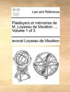 Plaidoyers Et Memoires De M. Loyseau De Maulon. ... Volume 1 Of 3 di Avocat Loyseau De Mauleon edito da Gale Ecco, Print Editions
