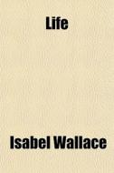 Life di Isabel Wallace edito da General Books