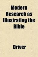 Modern Research As Illustrating The Bibl di Driver edito da General Books