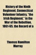 History Of The Ninth Regiment, Connectic di Thomas Hamilton Murray edito da General Books