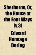 Sherborne, Or, The House At The Four Way di Edward Heneage Dering edito da General Books