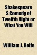 Shakespeare S Comedy Of Twelfth Night Or di William James Rolfe edito da General Books