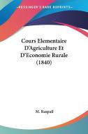 Cours Elementaire D'Agriculture Et D'Economie Rurale (1840) di M. Raspail edito da Kessinger Publishing