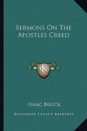 Sermons on the Apostles Creed di Isaac Brock edito da Kessinger Publishing