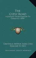 The Gypsy Road: A Journey from Krakow to Coblentz (1894) di Grenville Arthur James Cole edito da Kessinger Publishing