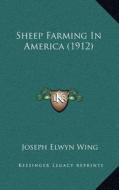 Sheep Farming in America (1912) di Joseph Elwyn Wing edito da Kessinger Publishing