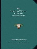 The Missions of Nueva California: A Historical Sketch (1900) di Charles Franklin Carter edito da Kessinger Publishing