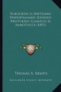 Rukouksia Ja Mietelmia Wapahtajamme Jesuksen Kristuksen Elamasta Ja Armotoista (1893) di Thomas A. Kempis edito da Kessinger Publishing