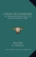 Choix de Comedies: Les Precieuses Ridicules Et Les Femmes Savantes (1868) di Moliere, E. Perreaz edito da Kessinger Publishing