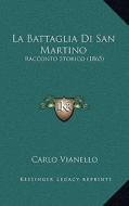 La Battaglia Di San Martino: Racconto Storico (1865) di Carlo Vianello edito da Kessinger Publishing
