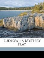 Ludlow : A Mystery Play di Charles Hiram Chapman edito da Nabu Press