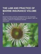 The Law And Practice Of Marine Insurance; Deduced From A Critical Examination Of The Adjudged Cases, The Nature And Analogies Of The Subject, And The  di John Duer edito da Theclassics.us