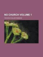 No Church Volume 1 di Frederick William Robinson edito da Rarebooksclub.com