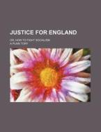 Justice For England; Or, How To Fight Socialism di A. Plain Tory edito da General Books Llc