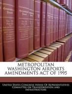 Metropolitan Washington Airports Amendments Act Of 1995 edito da Bibliogov