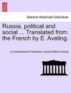 Russia, political and social ... Translated from the French by E. Aveling. VOL. II, SECOND EDITION di Lev Aleksandrovich Tikhomirov, Edward Bibbins Aveling edito da British Library, Historical Print Editions