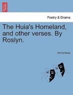 The Huia's Homeland, and other verses. By Roslyn. di Anonymous edito da British Library, Historical Print Editions