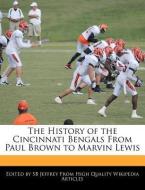 The History of the Cincinnati Bengals from Paul Brown to Marvin Lewis di S. B. Jeffrey, Sb Jeffrey edito da WEBSTER S DIGITAL SERV S