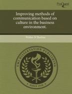 Improving Methods Of Communication Based On Culture In The Business Environment. di Walter N Burton edito da Proquest, Umi Dissertation Publishing