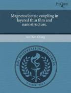 Magnetoelectric Coupling In Layered Thin Film And Nanostructure. di Tien-Kan Chung edito da Proquest, Umi Dissertation Publishing