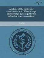 Analysis Of The Molecular Components And Different Steps Of Autophagy-related Pathways In Saccharomyces Cerevisiae. di Yang Cao edito da Proquest, Umi Dissertation Publishing