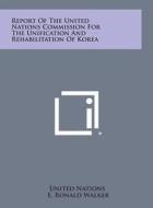 Report of the United Nations Commission for the Unification and Rehabilitation of Korea di United Nations edito da Literary Licensing, LLC