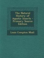 Natural History of Aquatic Insects di Louis Compton Miall edito da Nabu Press