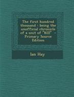 The First Hundred Thousand: Being the Unofficial Chronicle of a Unit of K(i) - Primary Source Edition di Ian Hay edito da Nabu Press