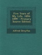 Five Years of My Life, 1894-1899 di Alfred Dreyfus edito da Nabu Press