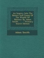 An Inquiry Into the Nature and Causes of the Wealth of Nations: By Adam Smith, ...... di Adam Smith edito da Nabu Press