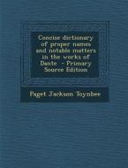Concise Dictionary of Proper Names and Notable Matters in the Works of Dante - Primary Source Edition di Paget Jackson Toynbee edito da Nabu Press
