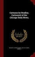 Cartoons By Bradley, Cartoonist Of The Chicago Daily News; di Luther Daniels Bradley, Henry J Smith edito da Andesite Press