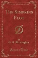 The Simpkins Plot (classic Reprint) di G A Birmingham edito da Forgotten Books