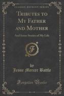 Tributes To My Father And Mother di Jesse Mercer Battle edito da Forgotten Books