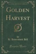 Golden Harvest (classic Reprint) di H Haverstock Hill edito da Forgotten Books
