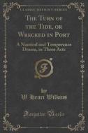 The Turn Of The Tide, Or Wrecked In Port di W Henri Wilkins edito da Forgotten Books