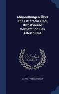 Abhandlungen Uber Die Litteratur Und Kunstwerke Vornemlich Des Alterthums di Johann Friedrich Christ edito da Sagwan Press